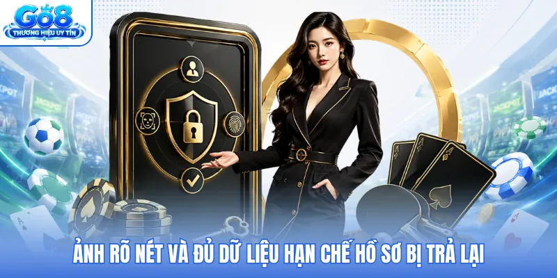 Ảnh rõ nét và đủ dữ liệu hạn chế hồ sơ bị trả lại
