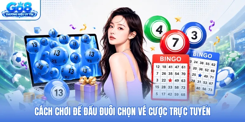 Cách chơi đề đầu đuôi chọn vé cược trực tuyến