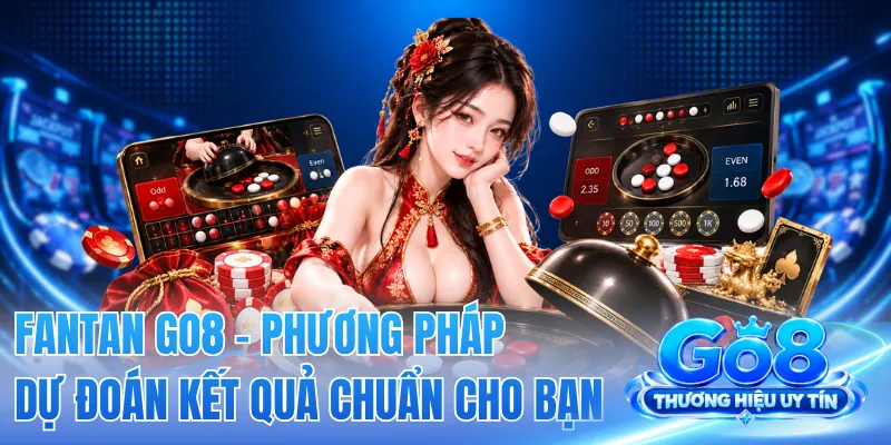 Fantan GO8 - Phương Pháp Dự Đoán Kết Quả Chuẩn Cho Bạn