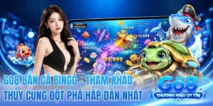 GO8 Bắn Cá Bingo - Tham Khảo Thủy Cung Đột Phá Hấp Dẫn Nhất