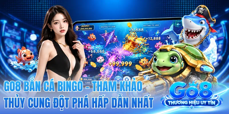 GO8 Bắn Cá Bingo - Tham Khảo Thủy Cung Đột Phá Hấp Dẫn Nhất 2 GO8 Bắn Cá Bingo - Tham Khảo Thủy Cung Đột Phá Hấp Dẫn Nhất