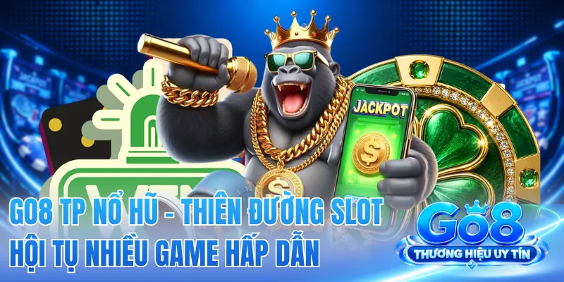 GO8 TP Nổ Hũ - Thiên Đường Slot Hội Tụ Nhiều Game Hấp Dẫn
