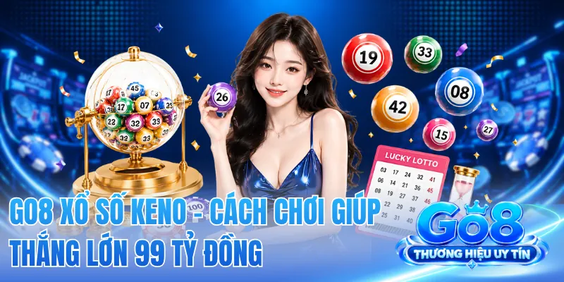 GO8 Xổ Số Keno - Cách Chơi Giúp Thắng Lớn 99 Tỷ Đồng