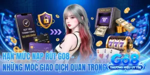 Hạn Mức Nạp Rút GO8 - Những Mốc Giao Dịch Quan Trọng