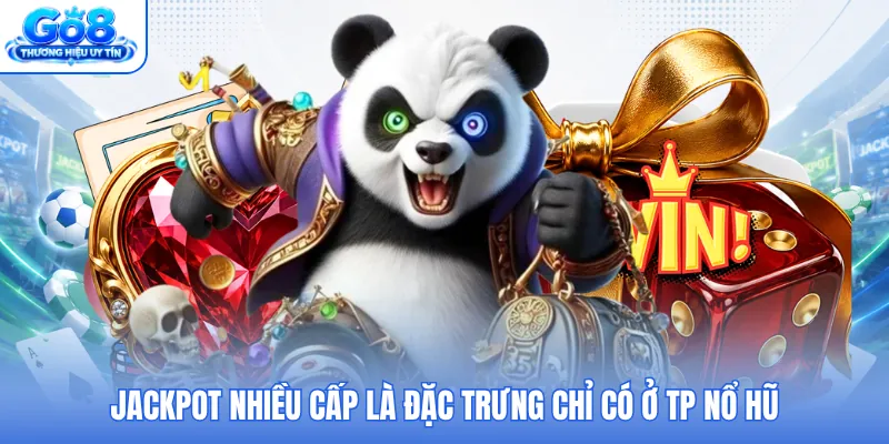 Jackpot nhiều cấp là đặc trưng chỉ có ở TP nổ hũ