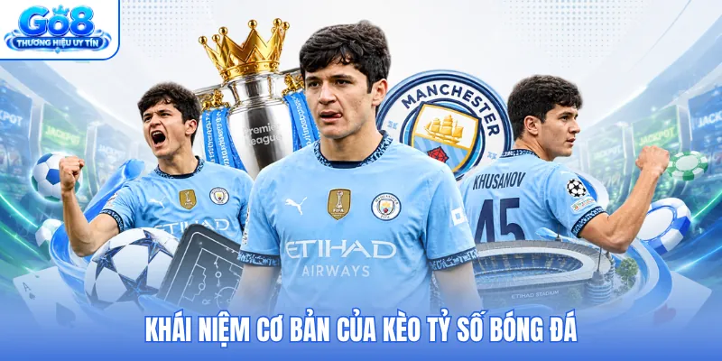 Khái niệm cơ bản của kèo tỷ số bóng đá
