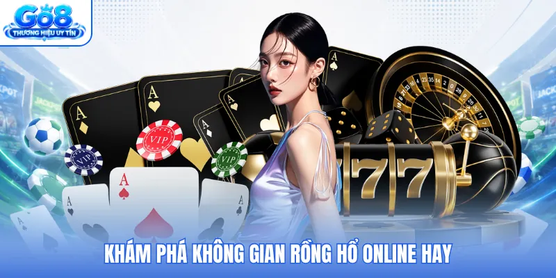 Khám phá không gian rồng hổ online hay