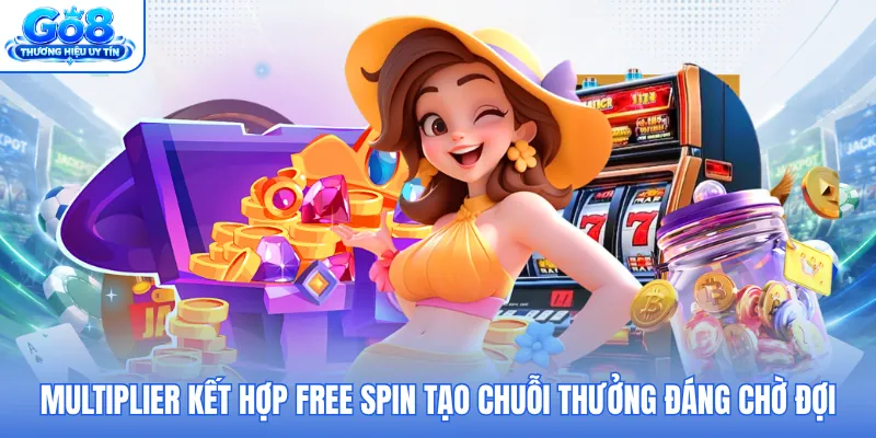 Multiplier kết hợp Free Spin tạo chuỗi thưởng đáng chờ đợi