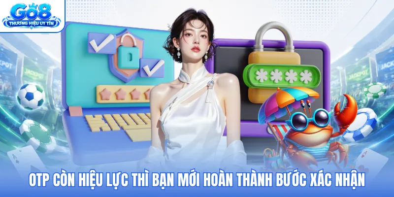 OTP còn hiệu lực thì bạn mới hoàn thành bước xác nhận