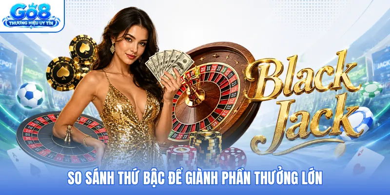 So sánh thứ bậc để giành phần thưởng lớn So sánh thứ bậc để giành phần thưởng lớn